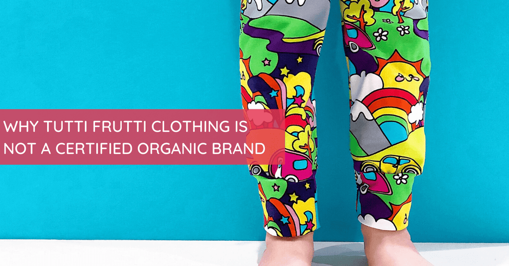 Why Tutti Frutti Clothing is not a certified organic brand - Tutti Frutti Clothing