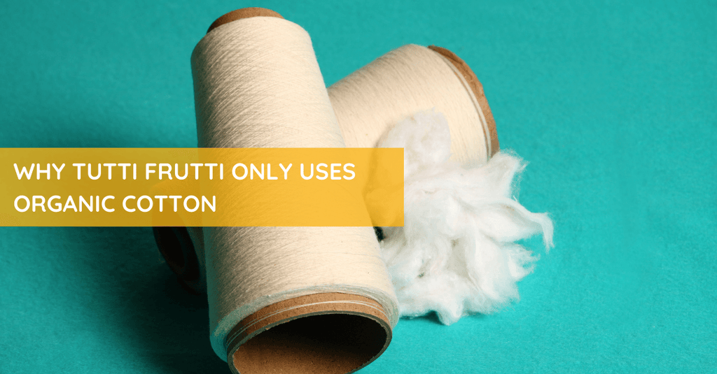 Why Tutti Frutti Only Uses Organic Cotton - Tutti Frutti Clothing