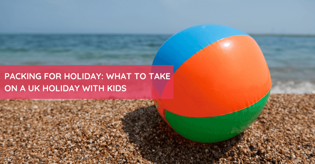 Packing for Holiday: What to Take on a UK Holiday with Kids - Tutti Frutti Clothing